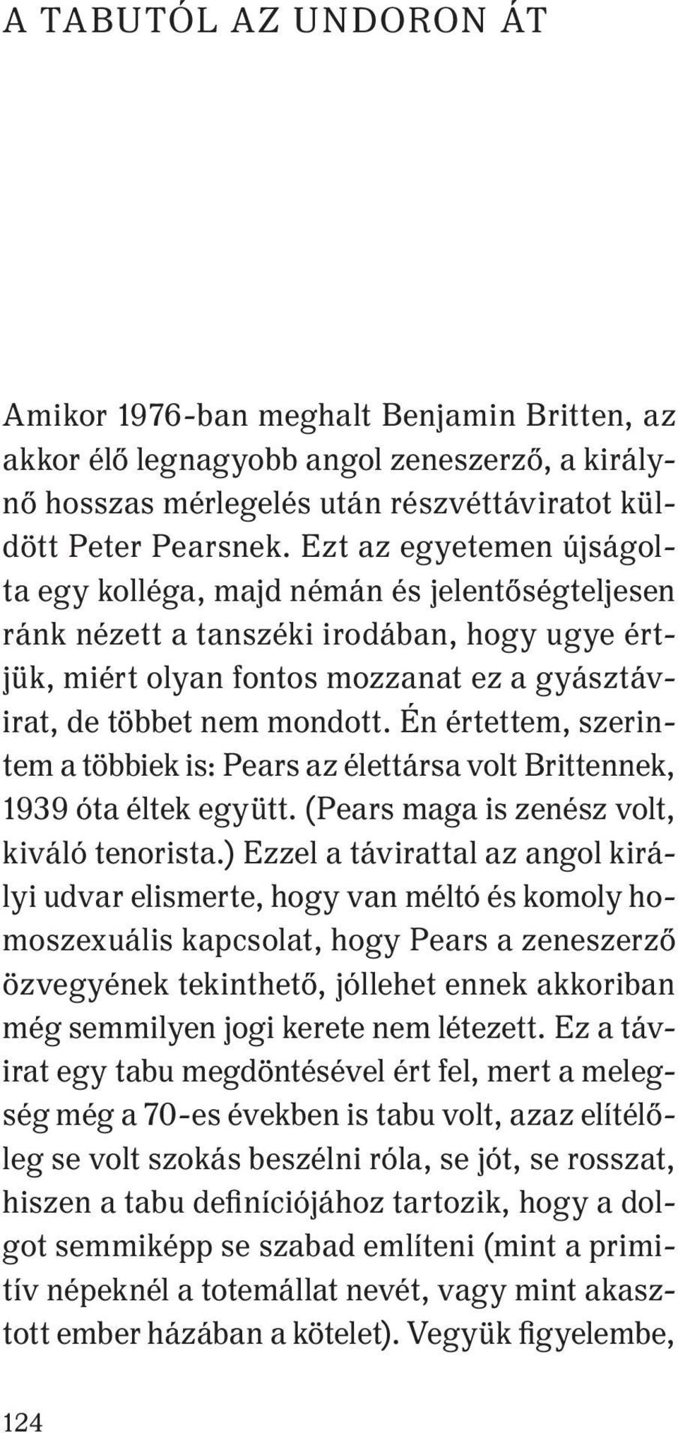 Én értettem, szerintem a többiek is: Pears az élettársa volt Brittennek, 1939 óta éltek együtt. (Pears maga is zenész volt, kiváló tenorista.