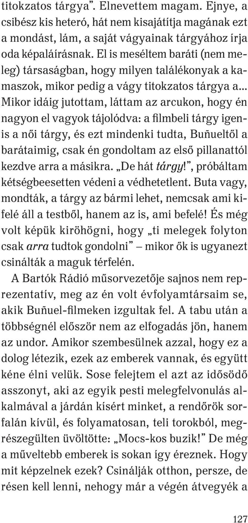 a filmbeli tárgy igenis a női tárgy, és ezt mindenki tudta, Buñueltől a barátaimig, csak én gondoltam az első pillanattól kezdve arra a másikra. De hát tárgy!