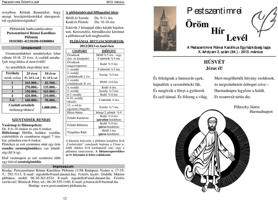 A családi urnahelyek megváltása el nem évül! Az urnafülkék megváltási árai: Fér hely urnák száma 25 évre Ft, ÁFÁ-val 10 évre Ft, ÁFÁ-val 1 165.000.- 82.500.- 2 270.000.- 135.000.- 3 330.000.- 165.000.- 4 420.