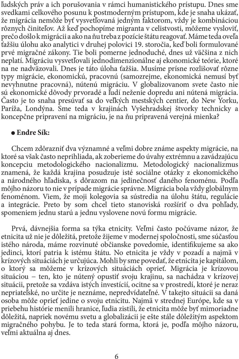 Až keď pochopíme migranta v celistvosti, môžeme vysloviť, prečo došlo k migrácii a ako na ňu treba z pozície štátu reagovať. Máme teda oveľa ťažšiu úlohu ako analytici v druhej polovici 19.