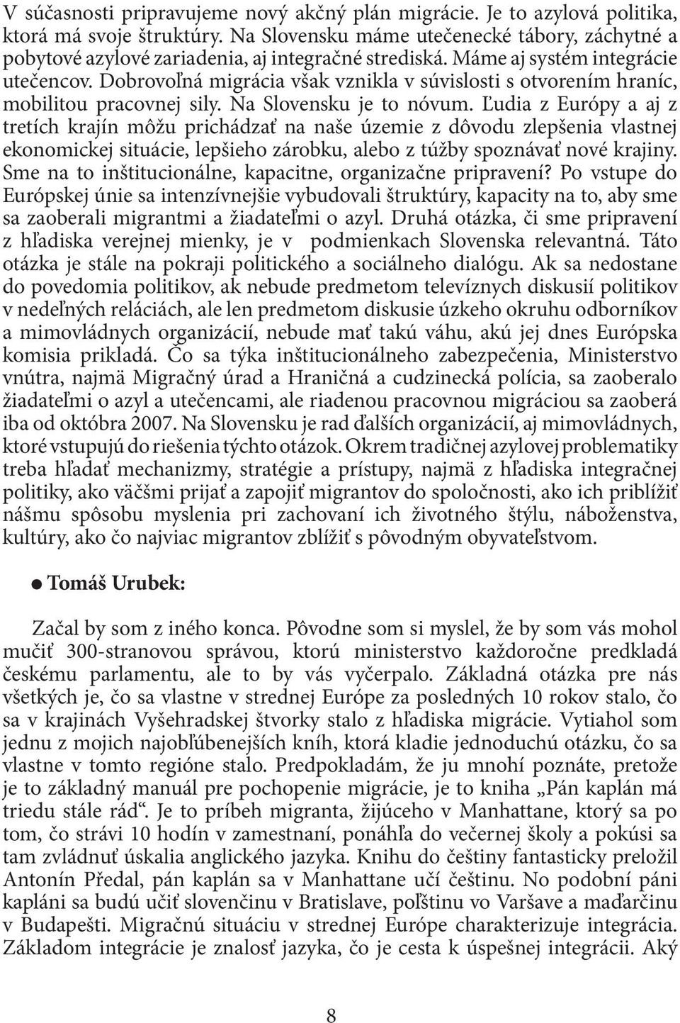 Dobrovoľná migrácia však vznikla v súvislosti s otvorením hraníc, mobilitou pracovnej sily. Na Slovensku je to nóvum.