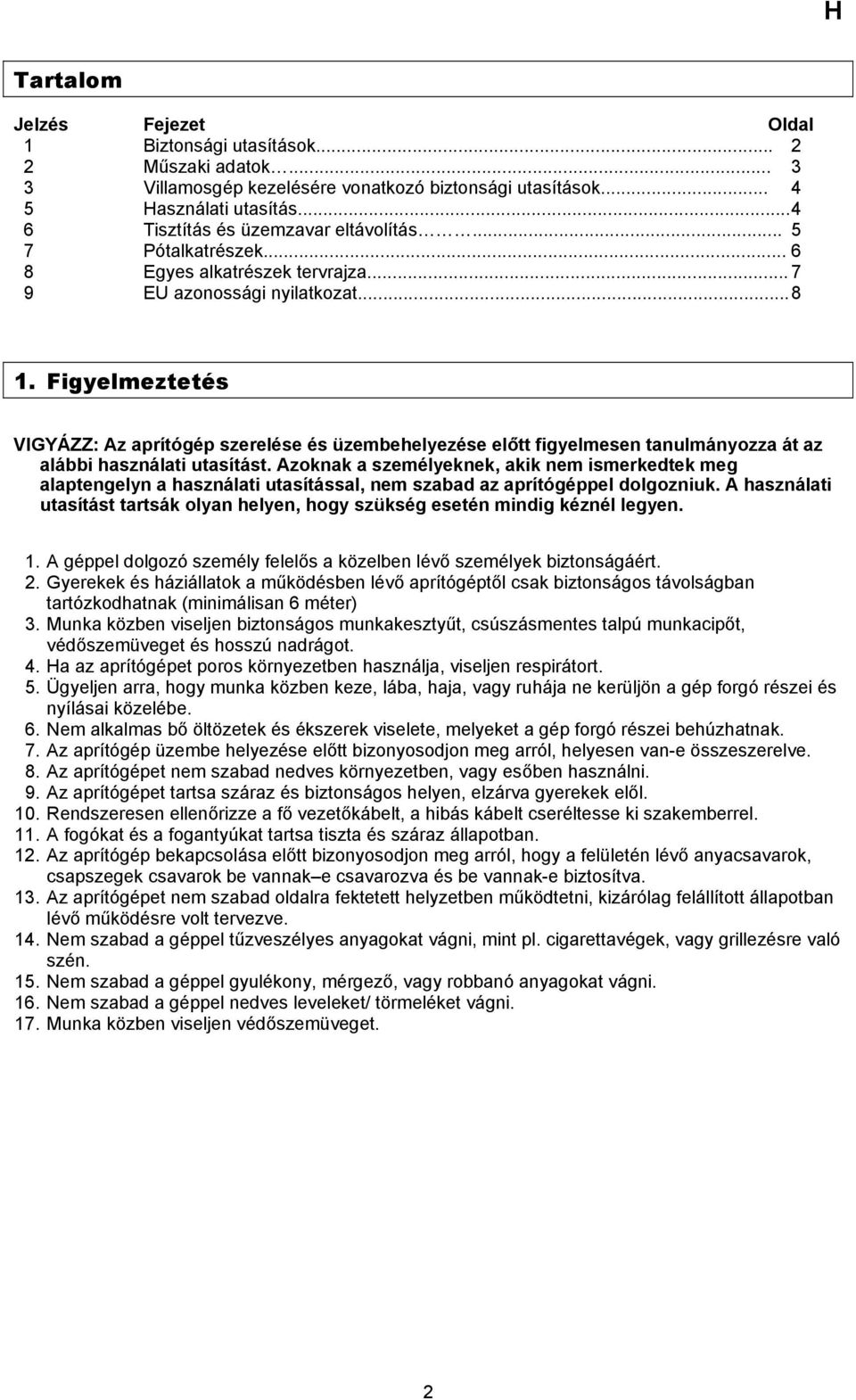 Figyelmeztetés VIGYÁZZ: Az aprítógép szerelése és üzembehelyezése előtt figyelmesen tanulmányozza át az alábbi használati utasítást.