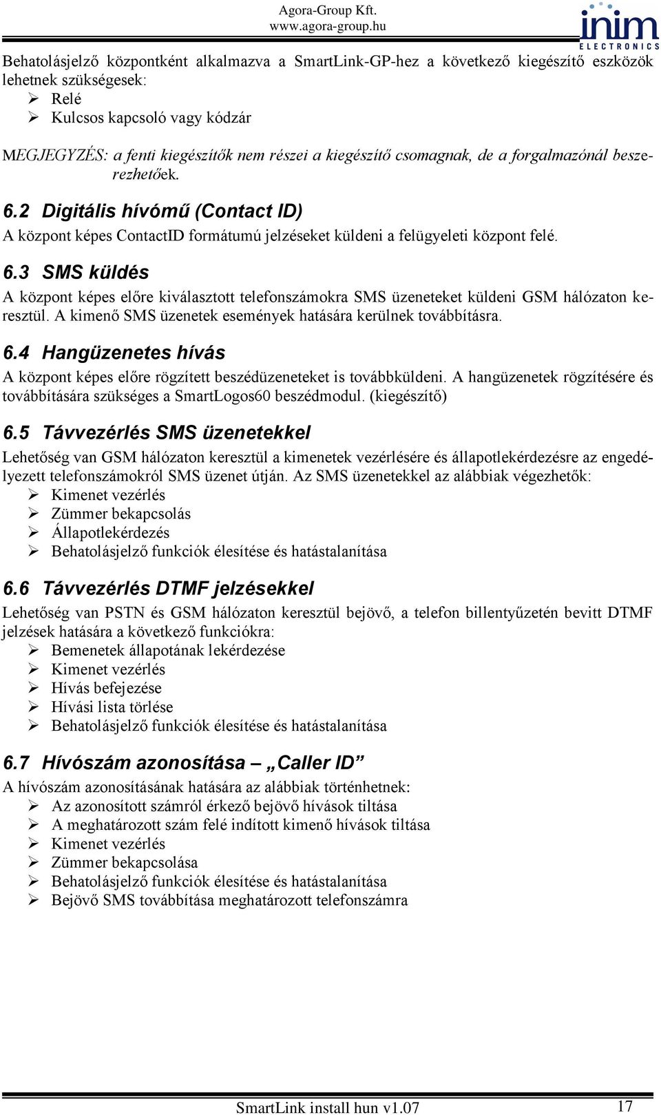 A kimenő SMS üzenetek események hatására kerülnek továbbításra. 6.4 Hangüzenetes hívás A központ képes előre rögzített beszédüzeneteket is továbbküldeni.