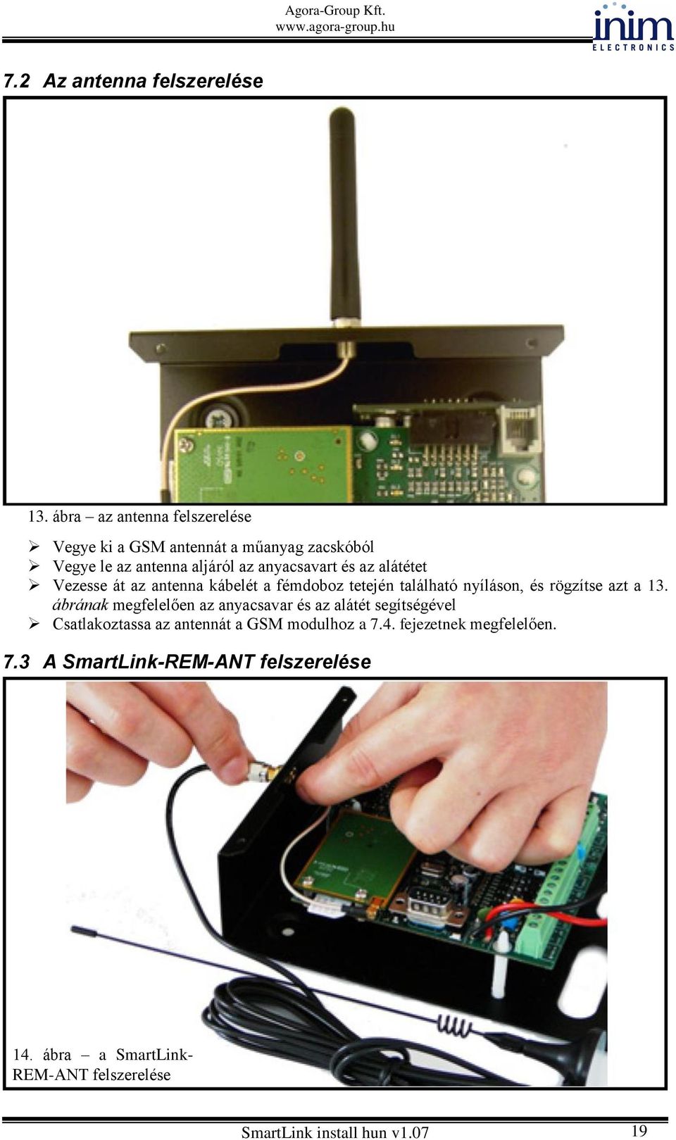 alátétet Vezesse át az antenna kábelét a fémdoboz tetején található nyíláson, és rögzítse azt a 13.