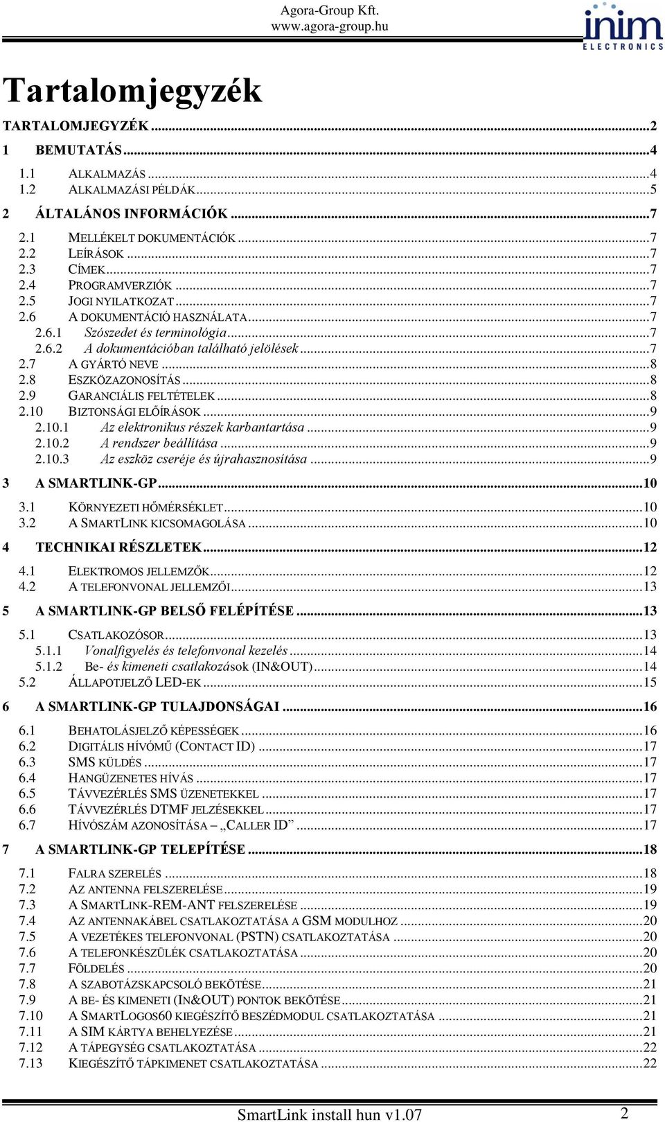 .. 8 2.9 GARANCIÁLIS FELTÉTELEK... 8 2.10 BIZTONSÁGI ELŐÍRÁSOK... 9 2.10.1 Az elektronikus részek karbantartása... 9 2.10.2 A rendszer beállítása... 9 2.10.3 Az eszköz cseréje és újrahasznosítása.