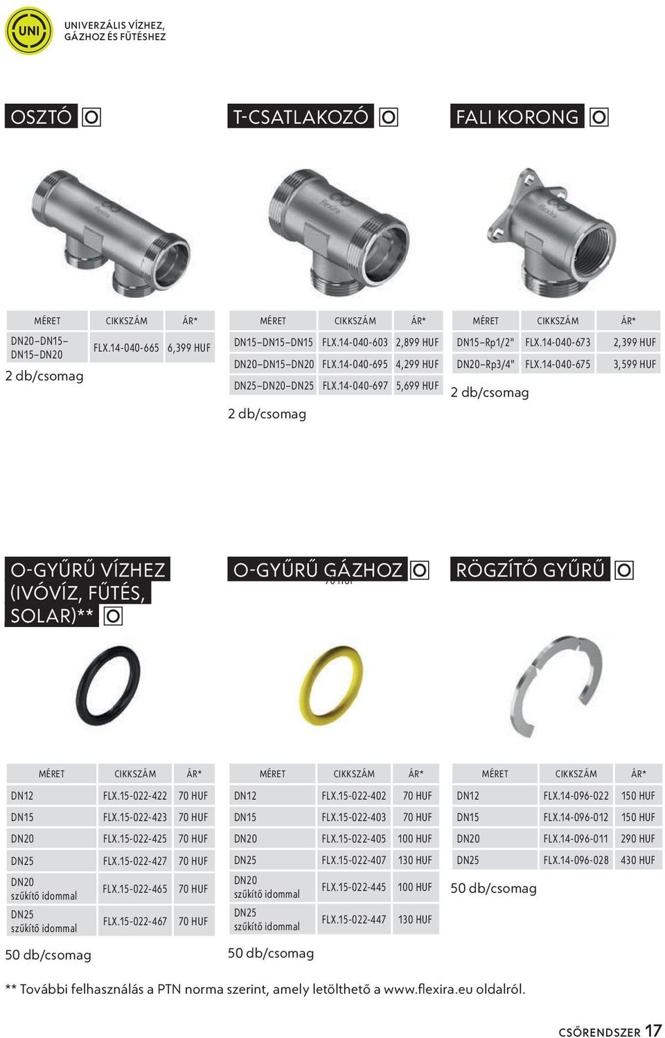 14-040-675 3,599 HUF 2 db/csomag O-GYŰRŰ VÍZHEZ (IVÓVÍZ, FŰTÉS, SOLAR)** O-GYŰRŰ GÁZHOZ 70 HUF RÖGZÍTŐ GYŰRŰ DN12 FLX.15-022-422 70 HUF DN15 FLX.15-022-423 70 HUF DN20 FLX.15-022-425 70 HUF DN25 FLX.