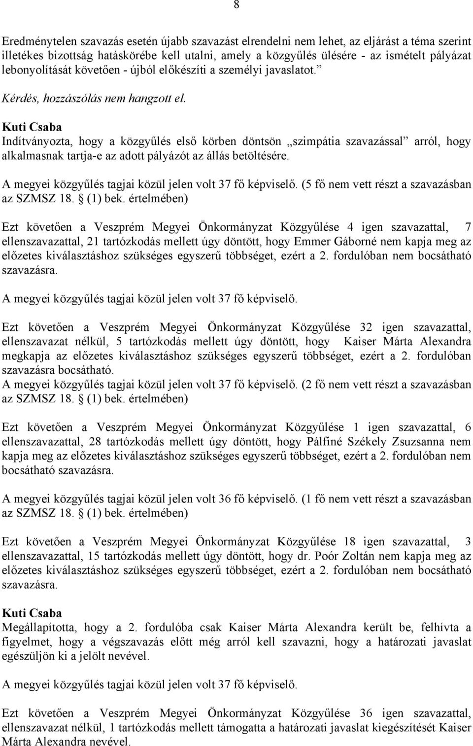 Indítványozta, hogy a közgyűlés első körben döntsön szimpátia szavazással arról, hogy alkalmasnak tartja-e az adott pályázót az állás betöltésére.