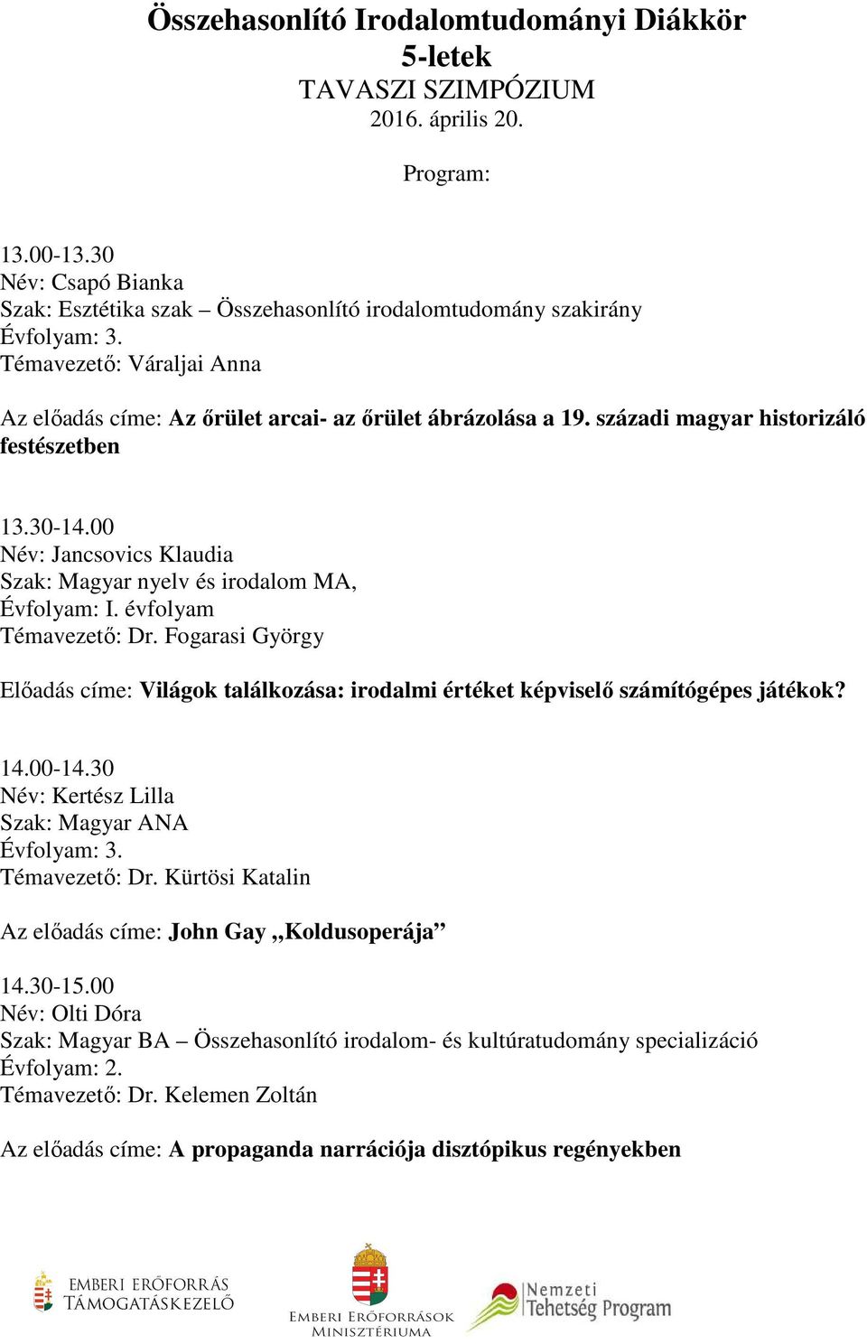 00 Név: Jancsovics Klaudia Szak: Magyar nyelv és irodalom MA, Évfolyam: I. évfolyam Témavezető: Dr. Fogarasi György Előadás címe: Világok találkozása: irodalmi értéket képviselő számítógépes játékok?