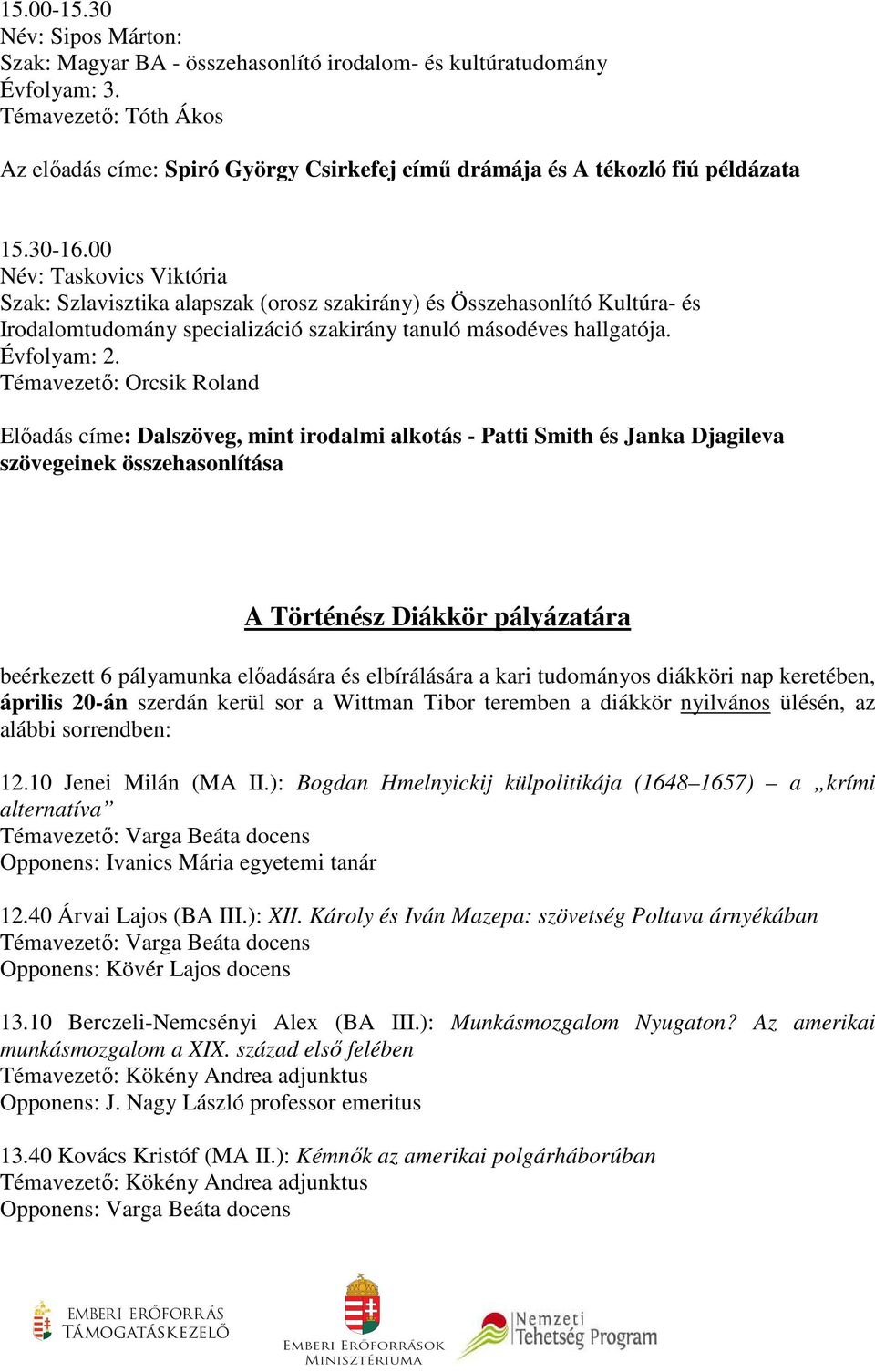 00 Név: Taskovics Viktória Szak: Szlavisztika alapszak (orosz szakirány) és Összehasonlító Kultúra- és Irodalomtudomány specializáció szakirány tanuló másodéves hallgatója. Évfolyam: 2.