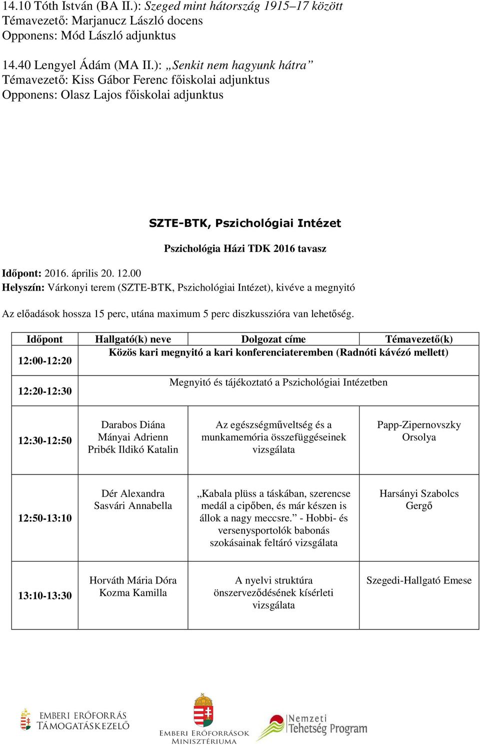 április 20. 12.00 Helyszín: Várkonyi terem (SZTE-BTK, Pszichológiai Intézet), kivéve a megnyitó Az előadások hossza 15 perc, utána maximum 5 perc diszkusszióra van lehetőség.