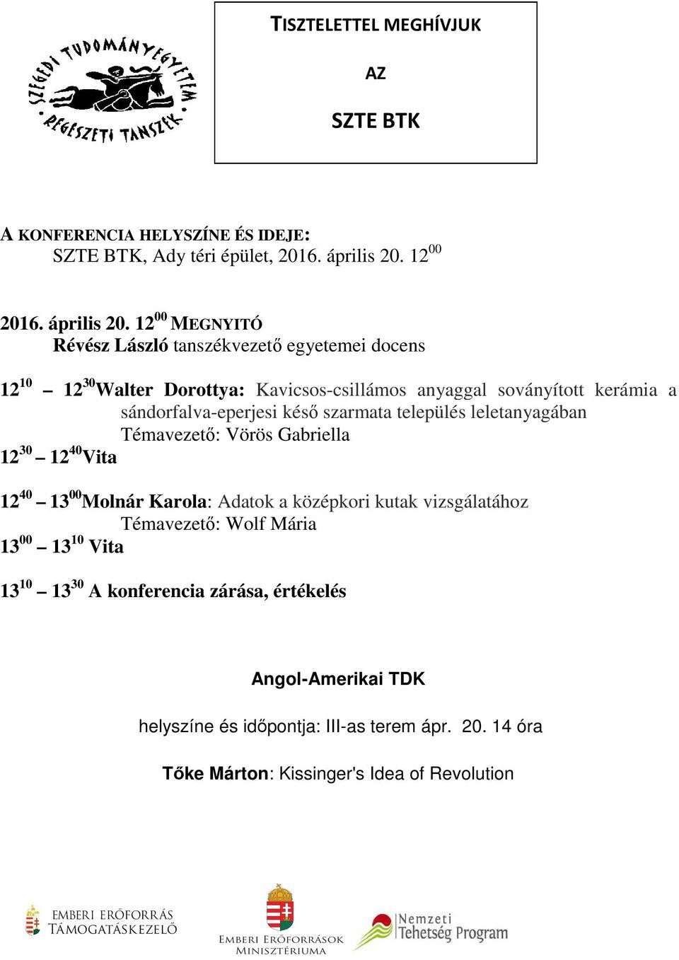 12 00 MEGNYITÓ Révész László tanszékvezető egyetemei docens 12 10 12 30 Walter Dorottya: Kavicsos-csillámos anyaggal soványított kerámia a sándorfalva-eperjesi