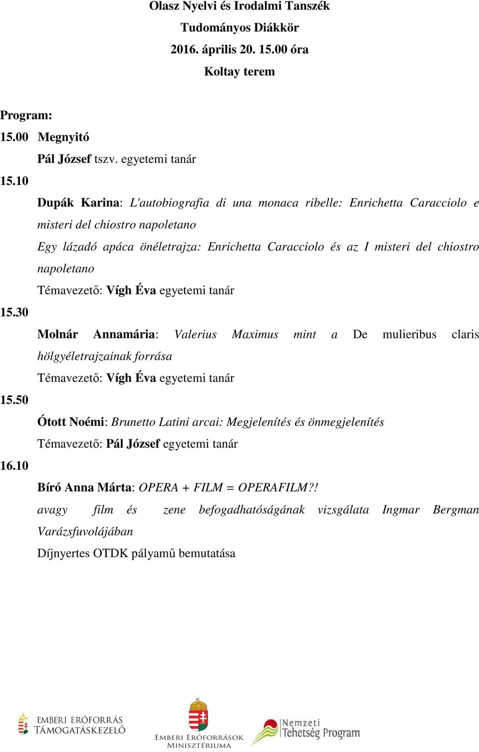 napoletano Témavezető: Vígh Éva egyetemi tanár 15.30 Molnár Annamária: Valerius Maximus mint a De mulieribus claris hölgyéletrajzainak forrása Témavezető: Vígh Éva egyetemi tanár 15.