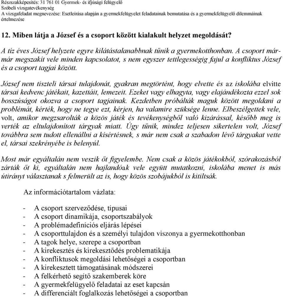 József nem tiszteli társai tulajdonát, gyakran megtörtént, hogy elvette és az iskolába elvitte társai kedvenc játékait, kazettáit, lemezeit.