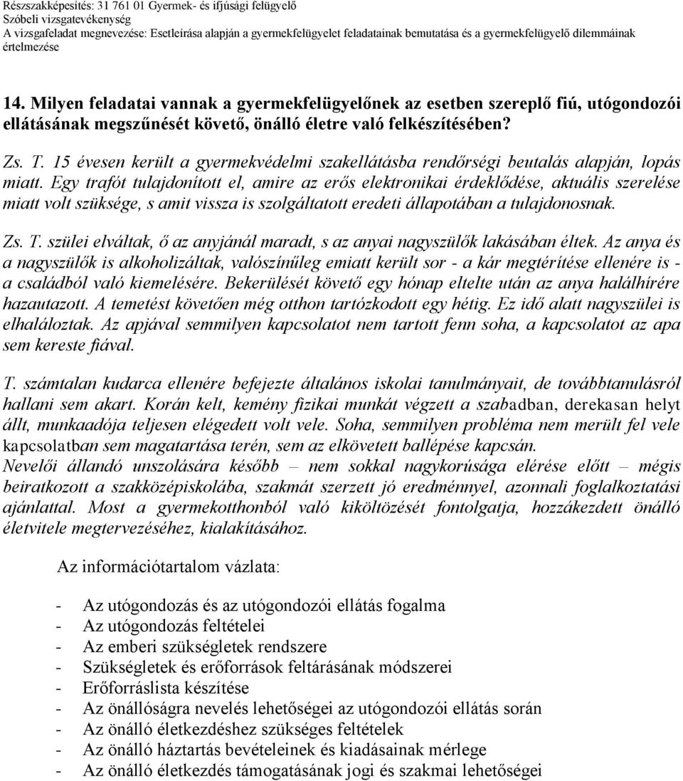 Egy trafót tulajdonított el, amire az erős elektronikai érdeklődése, aktuális szerelése miatt volt szüksége, s amit vissza is szolgáltatott eredeti állapotában a tulajdonosnak. Zs. T.