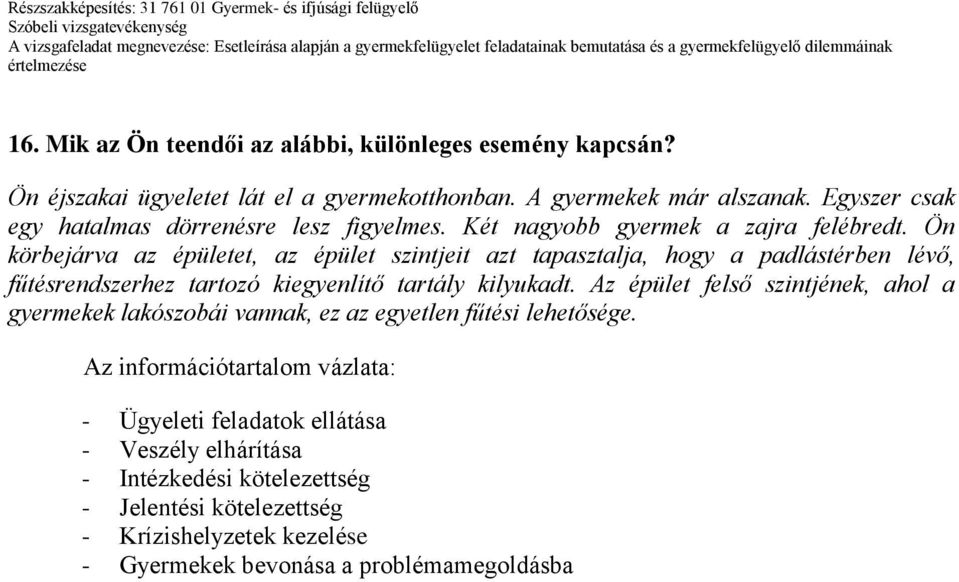 Ön körbejárva az épületet, az épület szintjeit azt tapasztalja, hogy a padlástérben lévő, fűtésrendszerhez tartozó kiegyenlítő tartály kilyukadt.