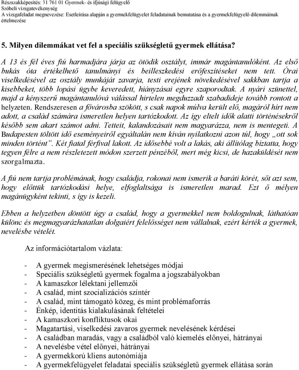 Órai viselkedésével az osztály munkáját zavarja, testi erejének növekedésével sakkban tartja a kisebbeket, több lopási ügybe keveredett, hiányzásai egyre szaporodtak.