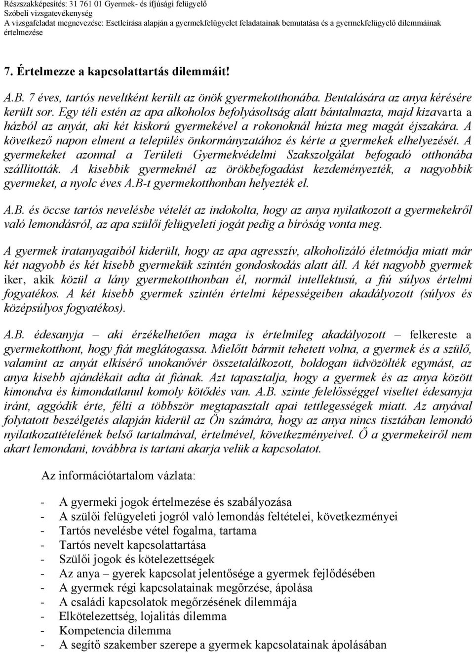 A következő napon elment a település önkormányzatához és kérte a gyermekek elhelyezését. A gyermekeket azonnal a Területi Gyermekvédelmi Szakszolgálat befogadó otthonába szállították.