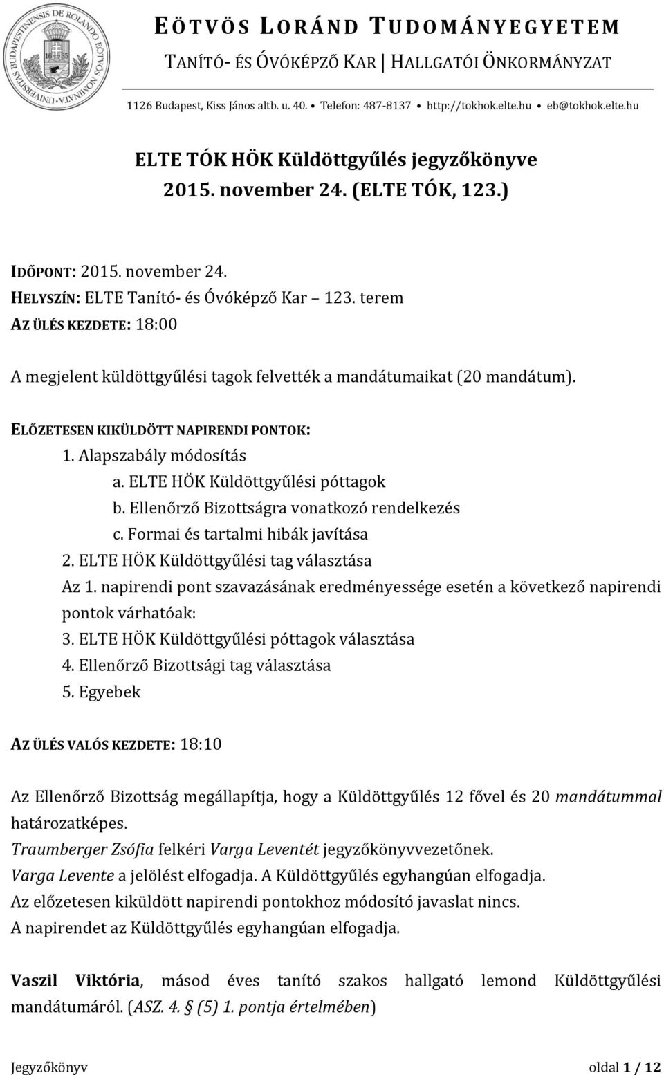 ELTE HÖK Küldöttgyűlési póttagok b. Ellenőrző Bizottságra vonatkozó rendelkezés c. Formai és tartalmi hibák javítása 2. ELTE HÖK Küldöttgyűlési tag választása Az 1.