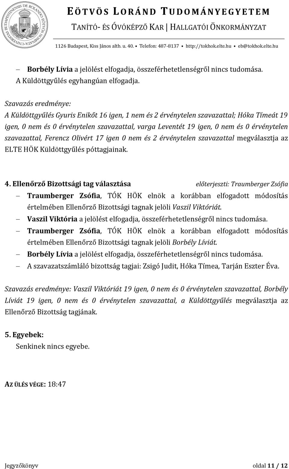 szavazattal, Ferencz Olivért 17 igen 0 nem és 2 érvénytelen szavazattal megválasztja az ELTE HÖK Küldöttgyűlés póttagjainak. 4.