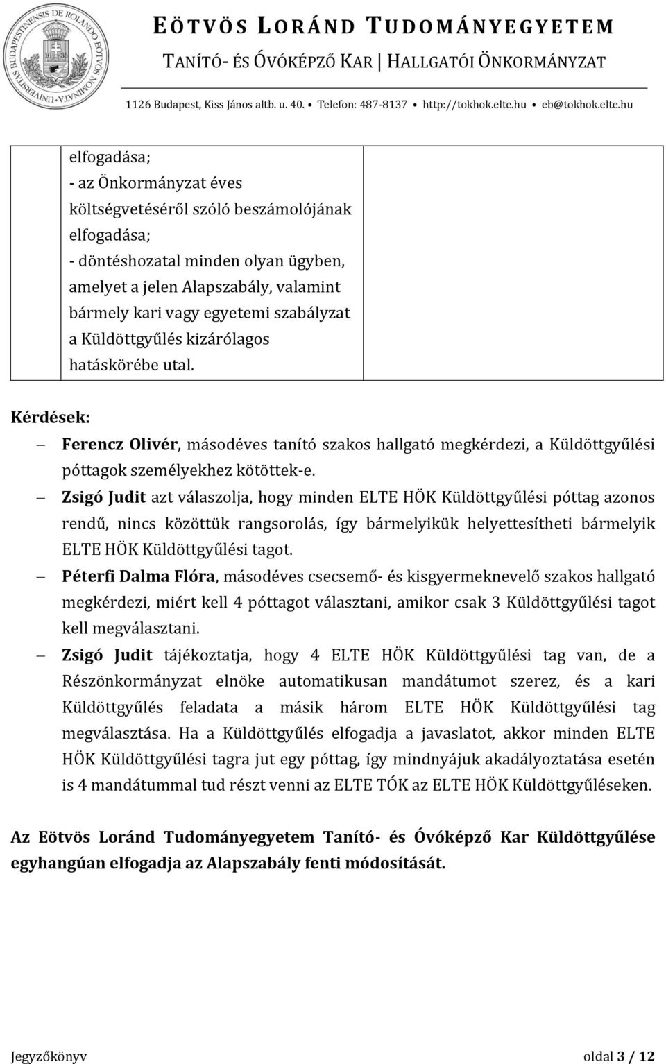 Zsigó Judit azt válaszolja, hogy minden ELTE HÖK Küldöttgyűlési póttag azonos rendű, nincs közöttük rangsorolás, így bármelyikük helyettesítheti bármelyik ELTE HÖK Küldöttgyűlési tagot.