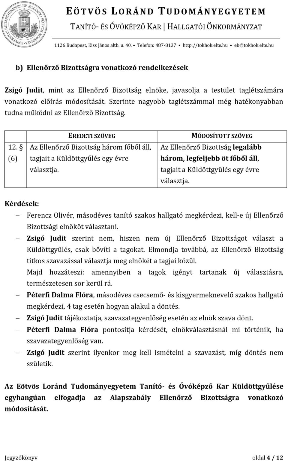 MÓDOSÍTOTT SZÖVEG Az Ellenőrző Bizottság legalább három, legfeljebb öt főből áll, tagjait a Küldöttgyűlés egy évre választja.