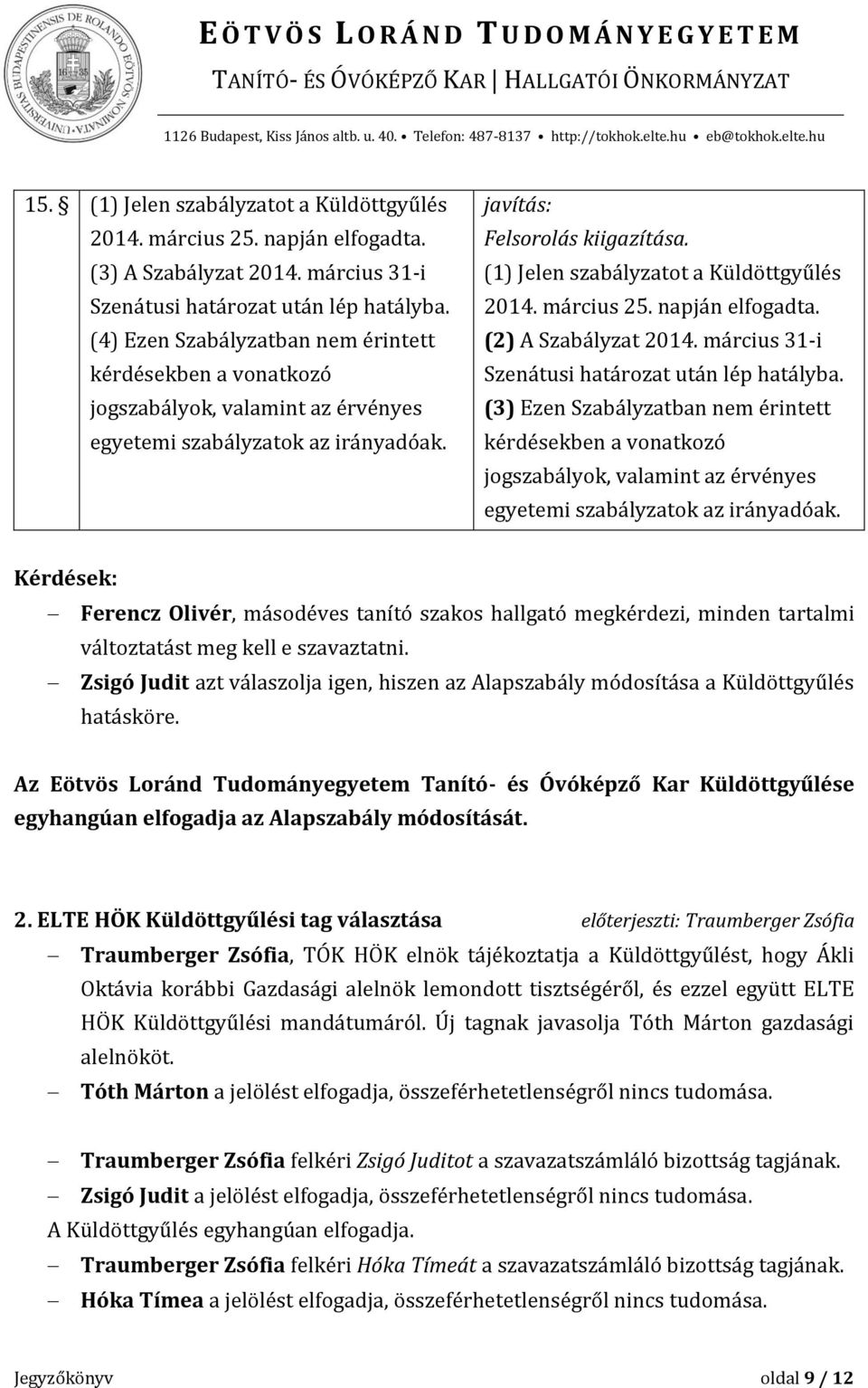 március 25. napján elfogadta. (2) A Szabályzat 2014. március 31-i Szenátusi határozat után lép hatályba.