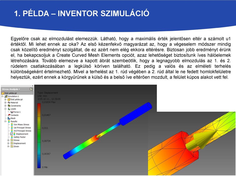 Biztosan jobb eredményt érünk el, ha bekapcsoljuk a Create Curved Mesh Elements opciót, azaz lehetőséget biztosítunk íves hálóelemek létrehozására.