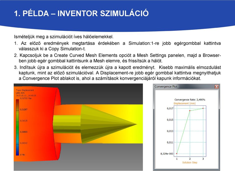 Kapcsoljuk be a Create Curved Mesh Elements opciót a Mesh Settings panelen, majd a Browserben jobb egér gombbal kattintsunk a Mesh elemre, és frissítsük a hálót.