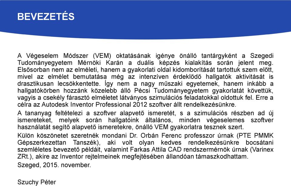 Így nem a nagy műszaki egyetemek, hanem inkább a hallgatókörben hozzánk közelebb álló Pécsi Tudományegyetem gyakorlatát követtük, vagyis a csekély fárasztó elméletet látványos szimulációs