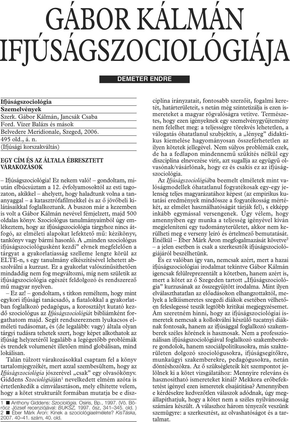 ) 2 Éber Márk Áron: Kinek a szociológiaelmélete? KisTáska, 2007. 40 41. szám, 40. old. ifjúságszociológia! Ez nekem való! gondoltam, miután elbúcsúztam a 12.