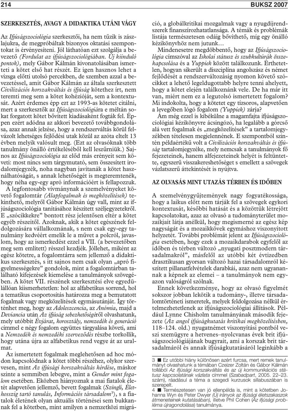 Ez igen hasznos lehet a vizsga elôtti utolsó percekben, de szemben azzal a bevezetéssel, amit gábor kálmán az általa szerkesztett Civilizációs korszakváltás és ifjúság kötethez írt, nem teremti meg