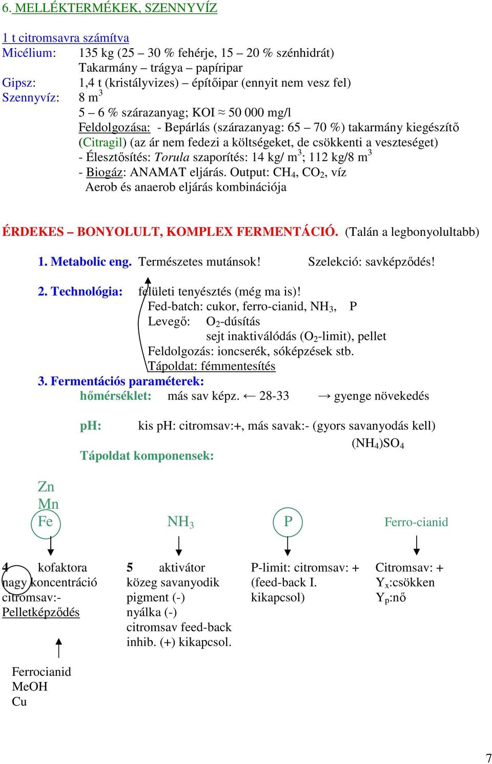 Élesztősítés: Torula szaporítés: 14 kg/ m 3 ; 112 kg/8 m 3 - Biogáz: ANAMAT eljárás. Output: CH 4, CO 2, víz Aerob és anaerob eljárás kombinációja ÉRDEKES BONYOLULT, KOMPLEX FERMENTÁCIÓ.