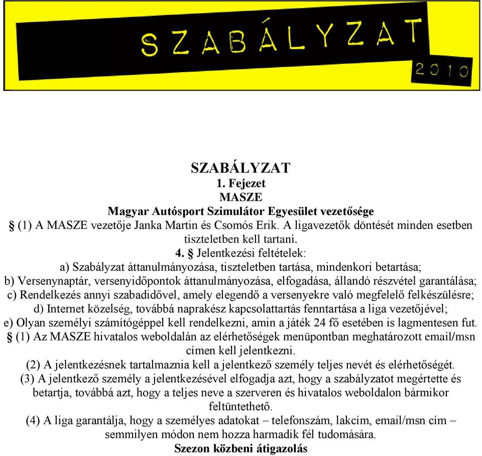 Rendelkezés annyi szabadidővel, amely elegendő a versenyekre való megfelelő felkészülésre; d) Internet közelség, továbbá naprakész kapcsolattartás fenntartása a liga vezetőjével; e) Olyan személyi