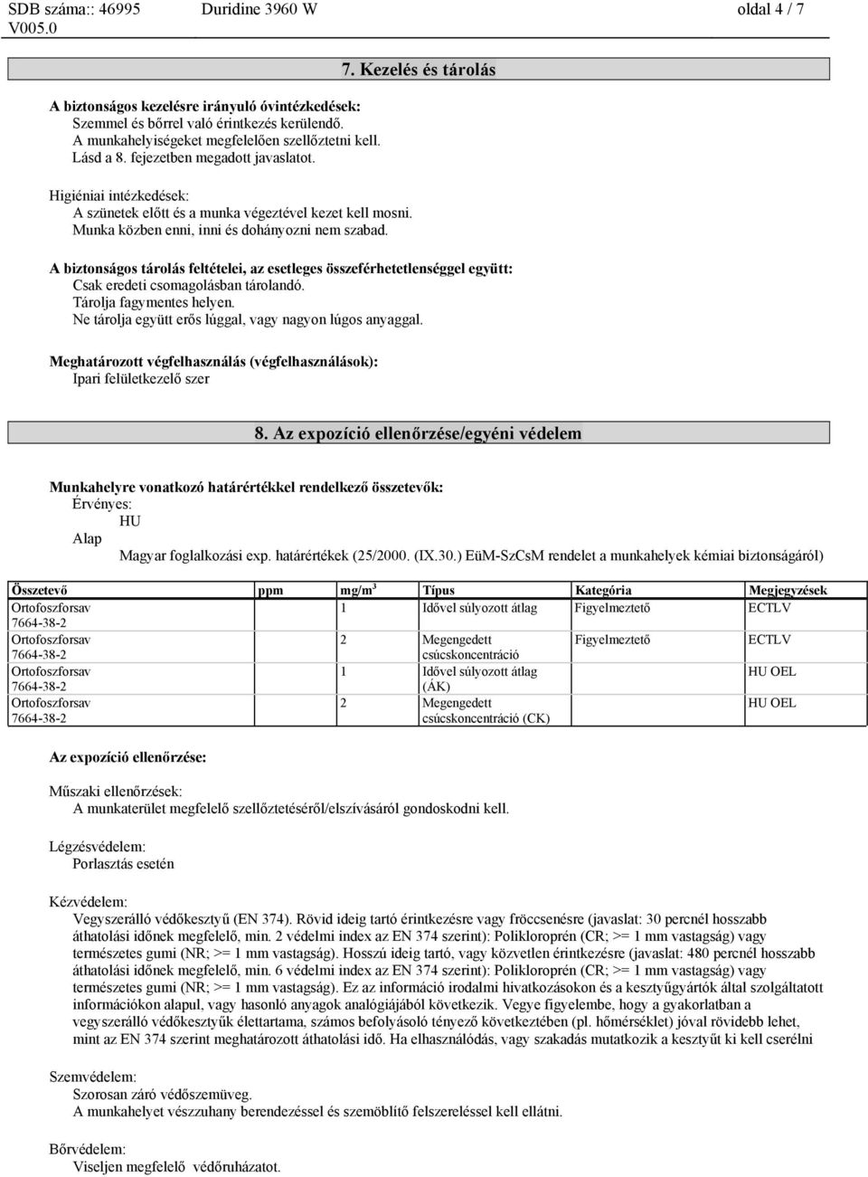 Kezelés és tárolás A biztonságos tárolás feltételei, az esetleges összeférhetetlenséggel együtt: Csak eredeti csomagolásban tárolandó. Tárolja fagymentes helyen.