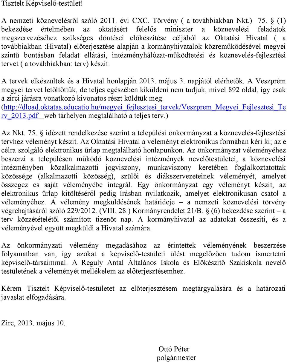 előterjesztése alapján a kormányhivatalok közreműködésével megyei szintű bontásban feladat ellátási, intézményhálózat-működtetési és köznevelés-fejlesztési tervet ( a továbbiakban: terv) készít.