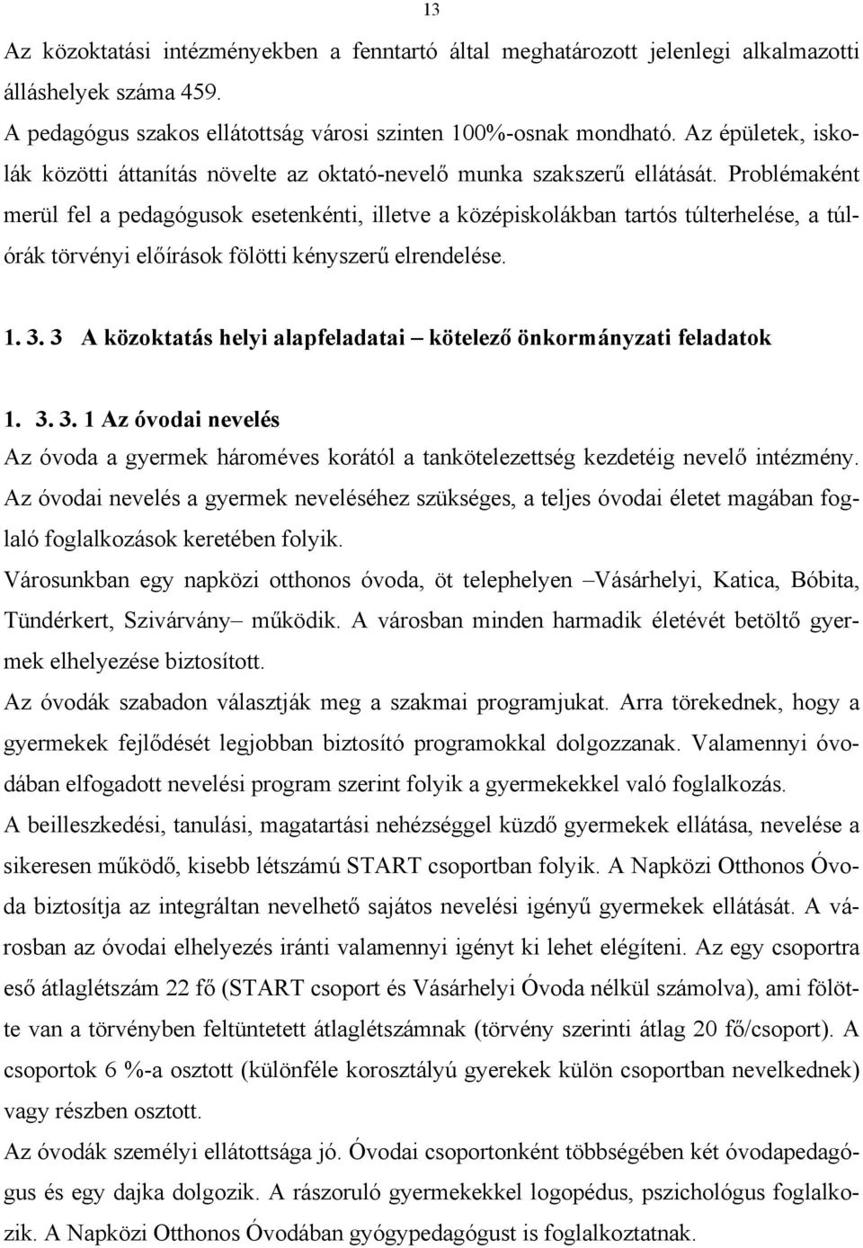 Problémaként merül fel a pedagógusok esetenkénti, illetve a középiskolákban tartós túlterhelése, a túlórák törvényi előírások fölötti kényszerű elrendelése. 1. 3.