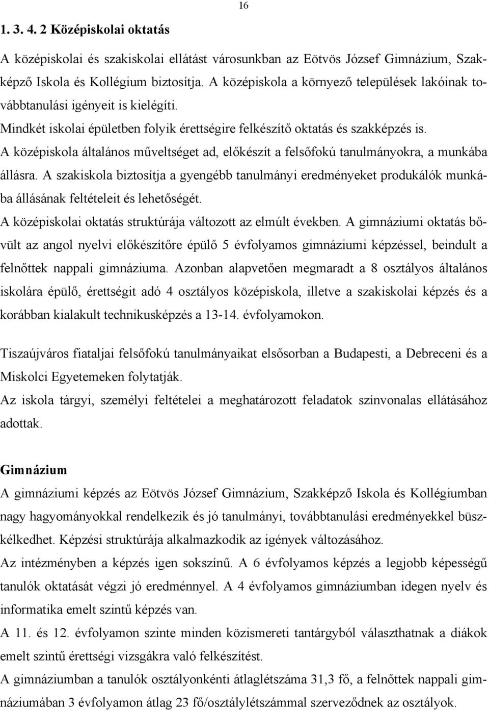 A középiskola általános műveltséget ad, előkészít a felsőfokú tanulmányokra, a munkába állásra.