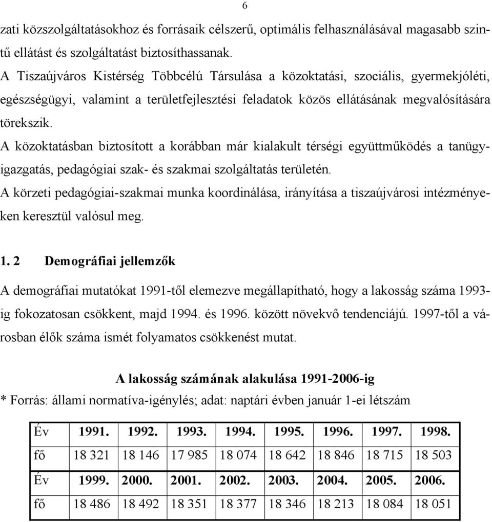 A közoktatásban biztosított a korábban már kialakult térségi együttműködés a tanügyigazgatás, pedagógiai szak- és szakmai szolgáltatás területén.