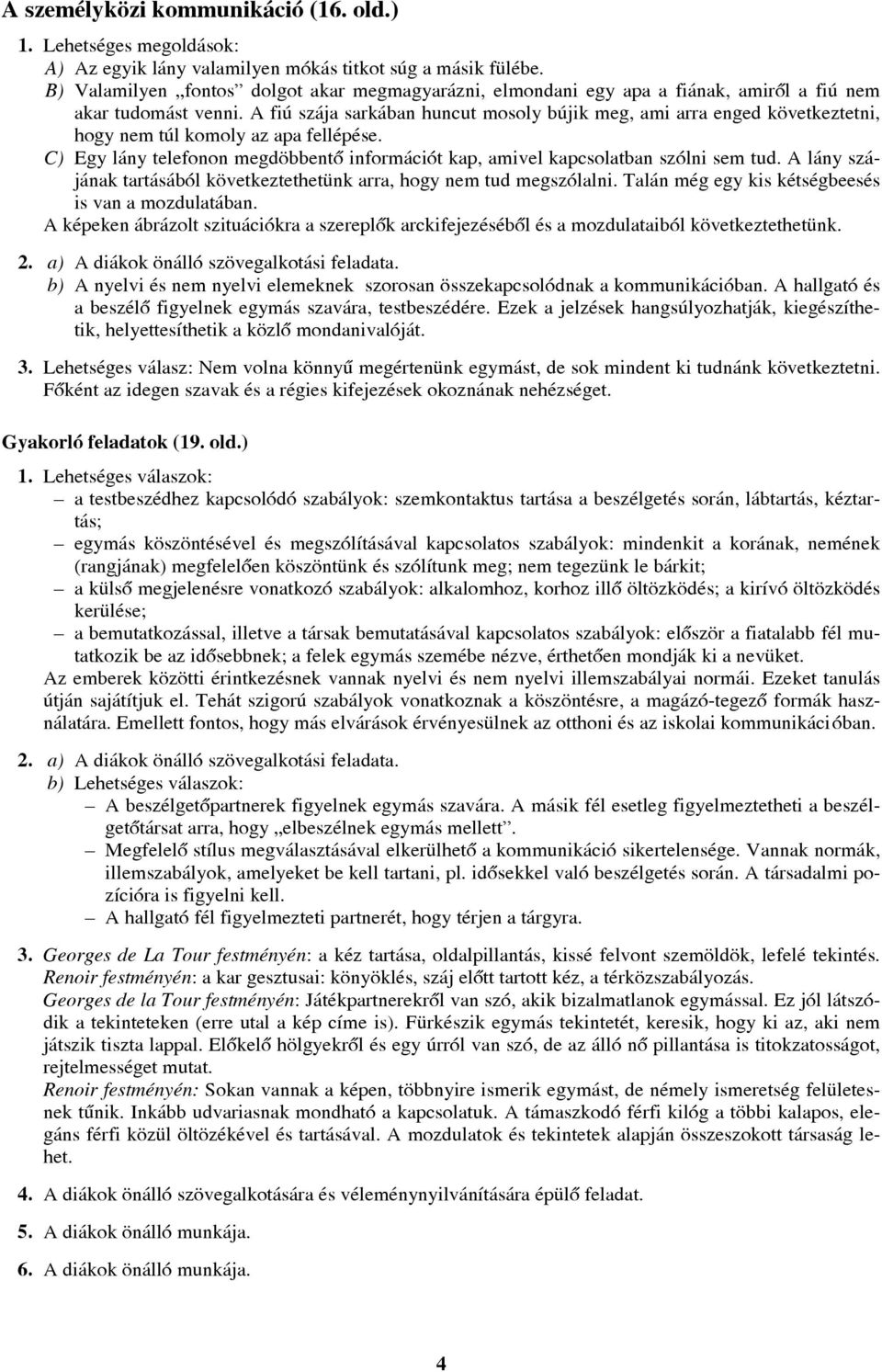 A fiú szája sarkában huncut mosoly bújik meg, ami arra enged következtetni, hogy nem túl komoly az apa fellépése. C) Egy lány telefonon megdöbbentõ információt kap, amivel kapcsolatban szólni sem tud.