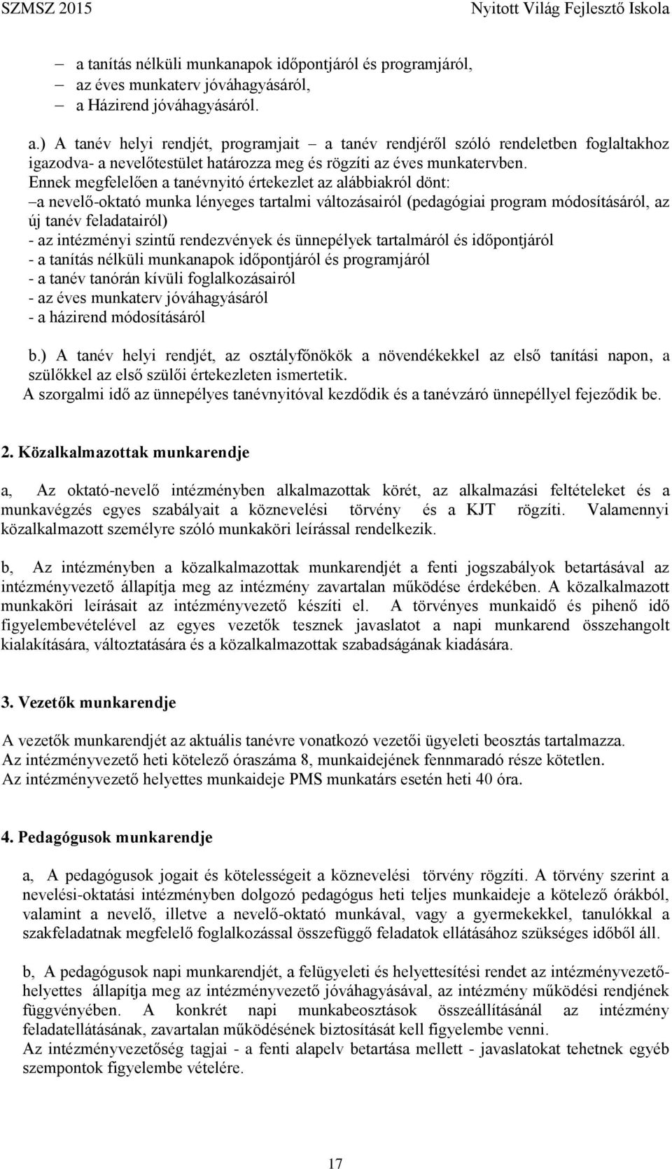 Ennek megfelelően a tanévnyitó értekezlet az alábbiakról dönt: a nevelő-oktató munka lényeges tartalmi változásairól (pedagógiai program módosításáról, az új tanév feladatairól) - az intézményi