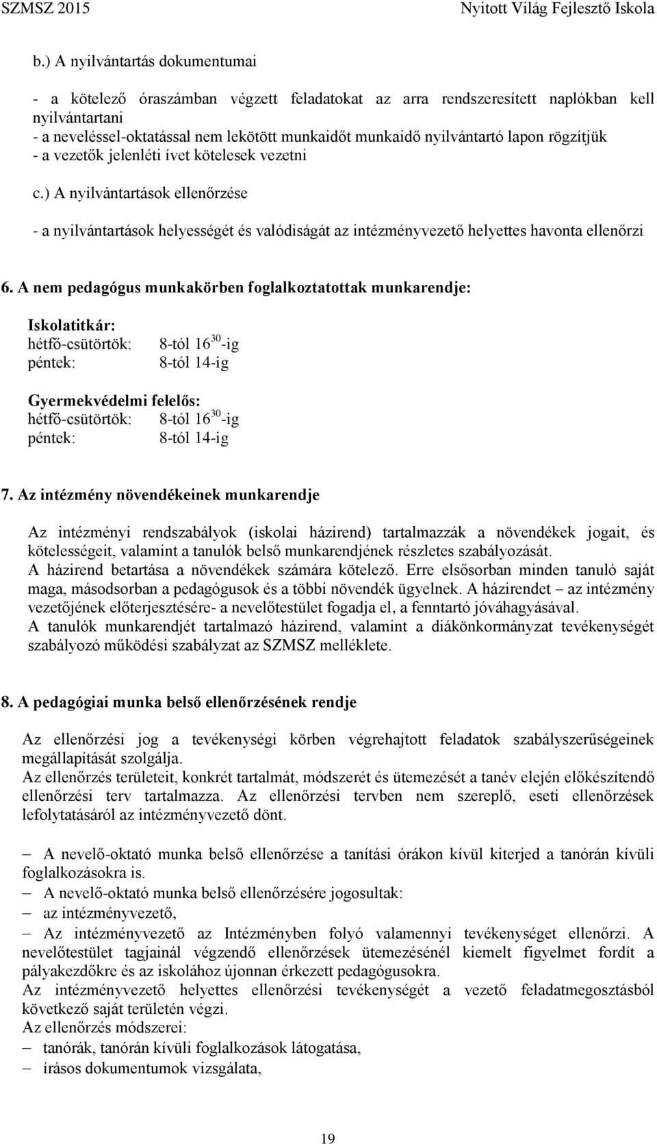 ) A nyilvántartások ellenőrzése - a nyilvántartások helyességét és valódiságát az intézményvezető helyettes havonta ellenőrzi 6.