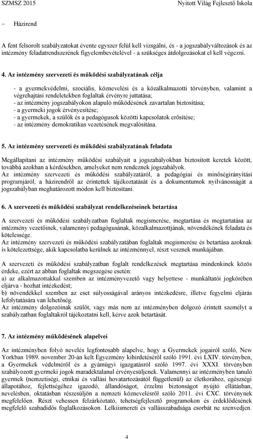 Az intézmény szervezeti és működési szabályzatának célja - a gyermekvédelmi, szociális, köznevelési és a közalkalmazotti törvényben, valamint a végrehajtási rendeletekben foglaltak érvényre