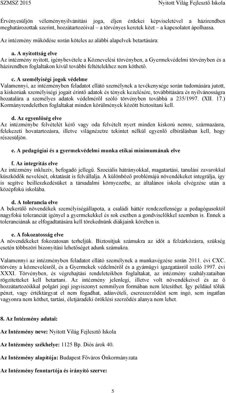 A nyitottság elve Az intézmény nyitott, igénybevétele a Köznevelési törvényben, a Gyermekvédelmi törvényben és a házirendben foglaltakon kívül további feltételekhez nem köthető. c.