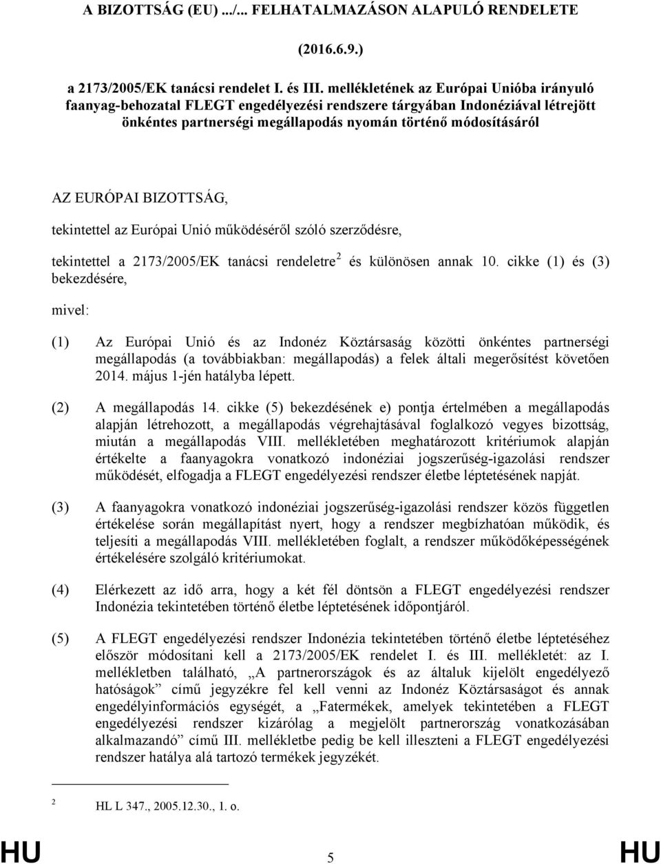 BIZOTTSÁG, tekintettel az Európai Unió működéséről szóló szerződésre, tekintettel a 2173/2005/EK tanácsi rendeletre 2 és különösen annak 10.