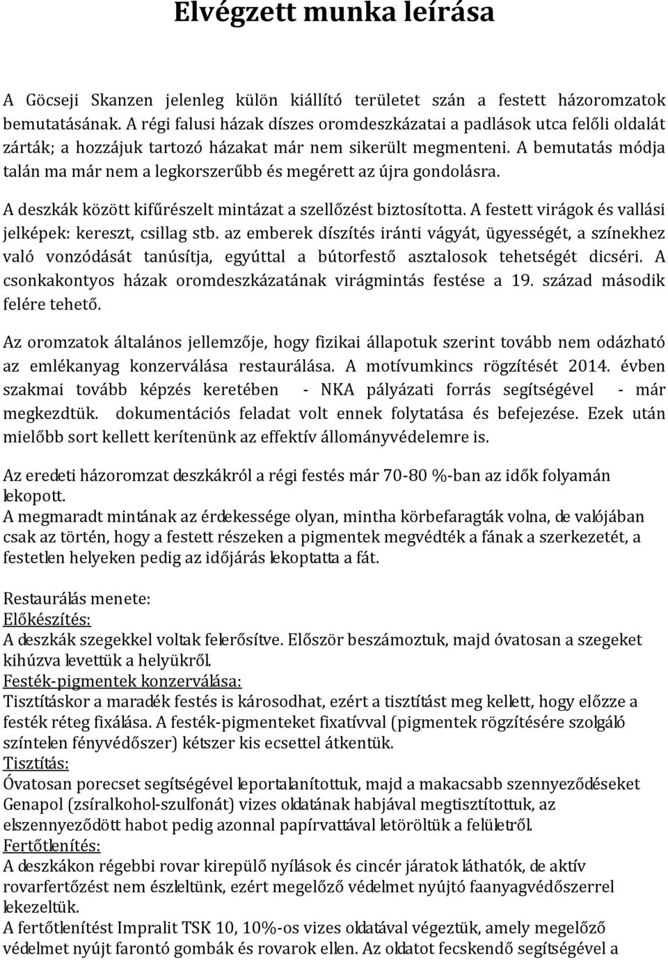 A bemutatás módja talán ma már nem a legkorszerűbb és megérett az újra gondolásra. A deszkák között kifűrészelt mintázat a szellőzést biztosította.