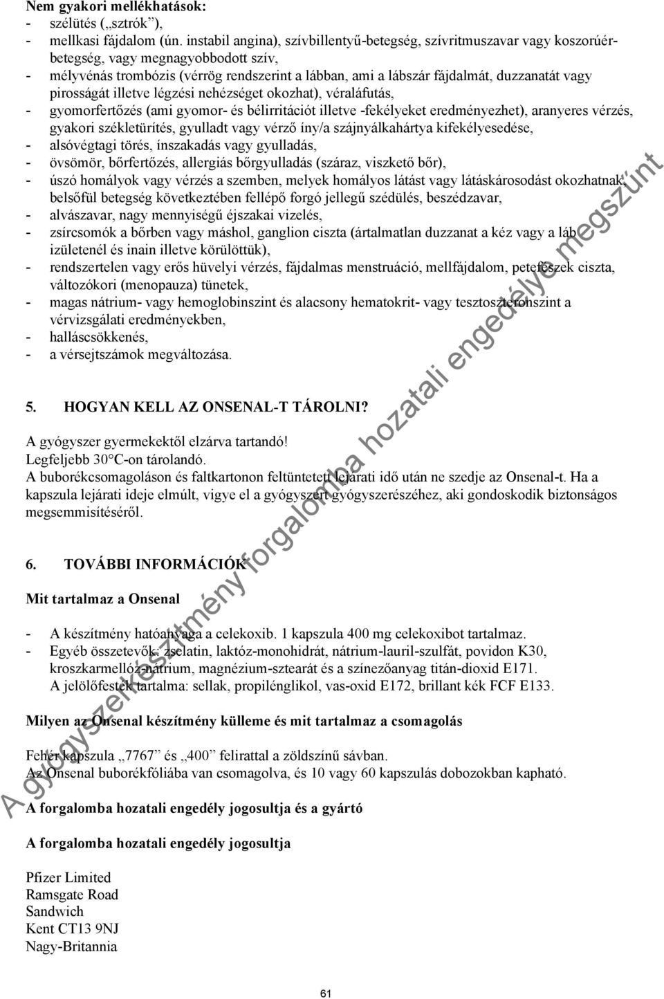 vagy pirosságát illetve légzési nehézséget okozhat), véraláfutás, - gyomorfertőzés (ami gyomor- és bélirritációt illetve -fekélyeket eredményezhet), aranyeres vérzés, gyakori székletürítés, gyulladt