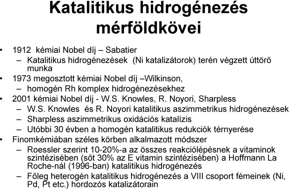 Noyori katalitikus aszimmetrikus hidrogénezések Sharpless aszimmetrikus oxidációs katalízis Utóbbi 30 évben a homogén katalitikus redukciók térnyerése Finomkémiában széles körben alkalmazott