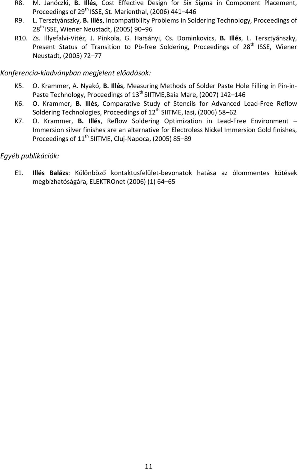 Tersztyánszky, Present Status of Transition to Pb-free Soldering, Proceedings of 28 th ISSE, Wiener Neustadt, (2005) 72 77 Konferencia-kiadványban megjelent előadások: K5. O. Krammer, A. Nyakó, B.