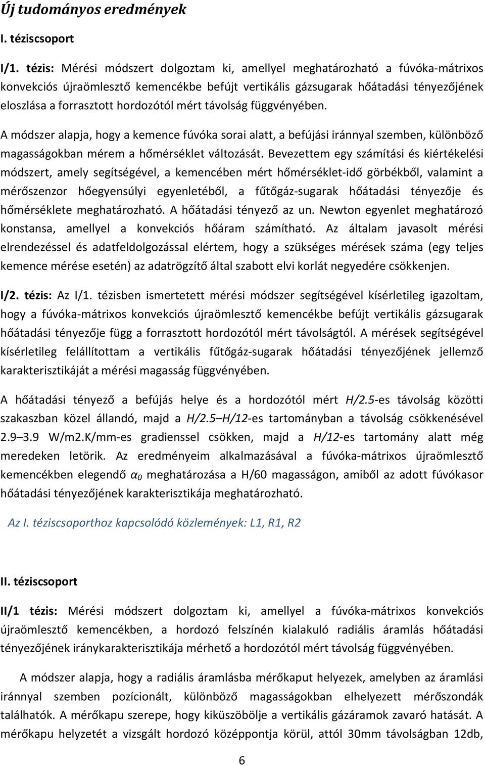 hordozótól mért távolság függvényében. A módszer alapja, hogy a kemence fúvóka sorai alatt, a befújási iránnyal szemben, különböző magasságokban mérem a hőmérséklet változását.