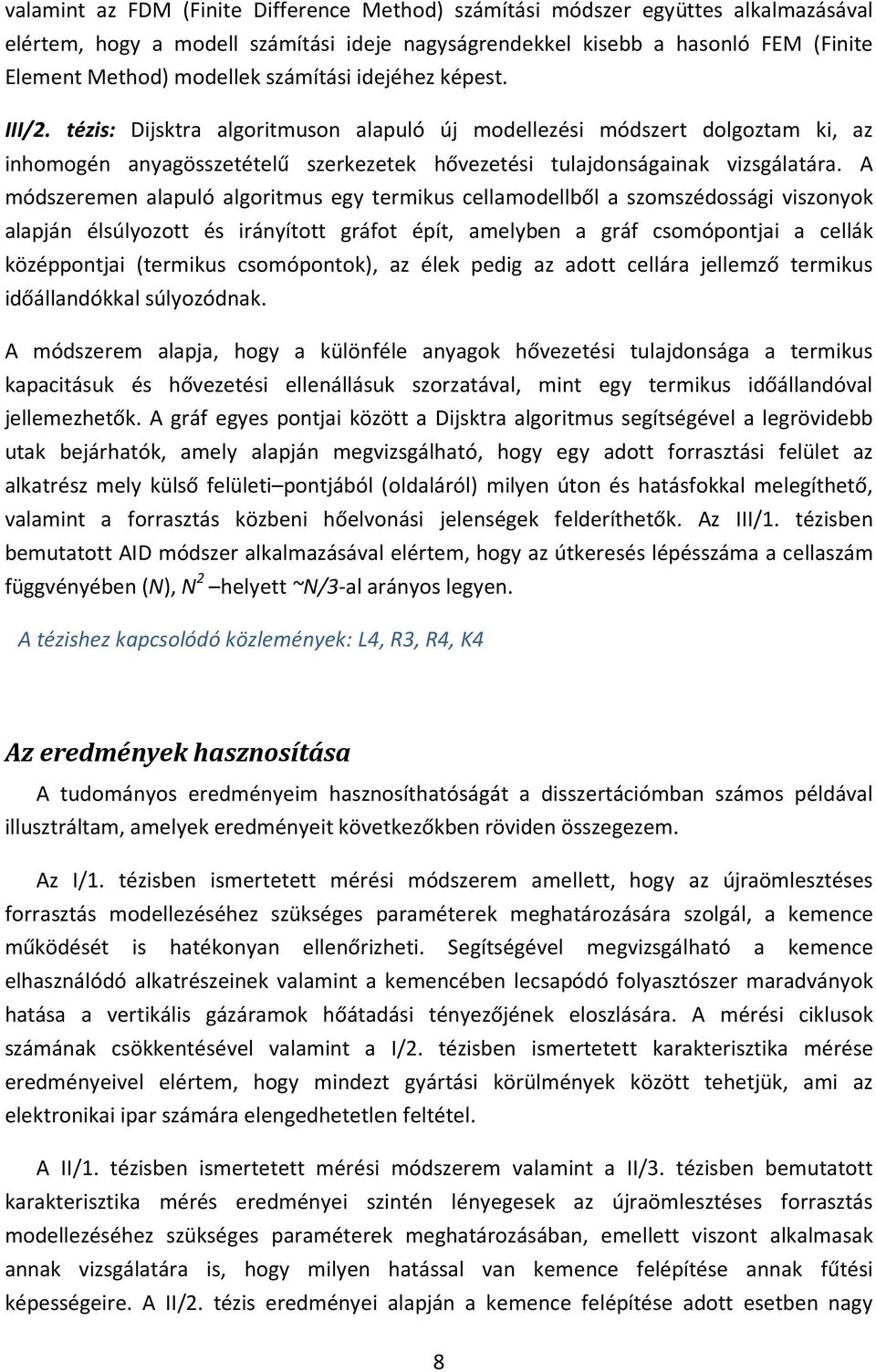 A módszeremen alapuló algoritmus egy termikus cellamodellből a szomszédossági viszonyok alapján élsúlyozott és irányított gráfot épít, amelyben a gráf csomópontjai a cellák középpontjai (termikus